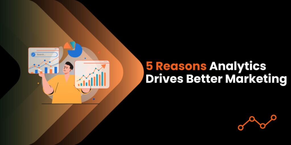 Top 5 Reasons Business Analytics Makes Digital Marketing Smarter & Stronger